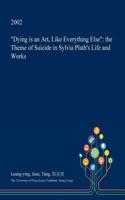 Dying Is an Art, Like Everything Else: The Theme of Suicide in Sylvia Plath's Life and Works(English)