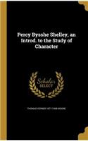 Percy Bysshe Shelley, an Introd. to the Study of Character