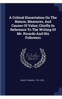 Critical Dissertation On The Nature, Measures, And Causes Of Value; Chiefly In Reference To The Writing Of Mr. Ricardo And His Followers