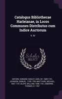 Catalogus Bibliothecae Harleianae, in Locos Communes Distributus cum Indice Auctorum: V. IV