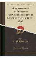 Mittheilungen Des Instituts FÃ¼r Oesterreichische Geschichtsforschung, 1898, Vol. 19 (Classic Reprint)
