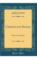 Christlich-Sozial: Reden Und Aufsï¿½tze (Classic Reprint)