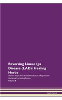 Reversing Linear Iga Disease (LAD): Healing Herbs The Raw Vegan Plant-Based Detoxification & Regeneration Workbook For Healing Patients Volume 8