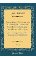 Bibliothèque Générale Des Écrivains de l'Ordre de Saint Benoit, Patriarche Des Moines d'Occident, Vol. 3: Contenant Une Notice Exacte Des Ouvrages de Tout Genre, Composés Par Les Religieux Des Diverses Branches, Filiations, Reformes Et Congrégations