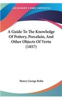 A Guide To The Knowledge Of Pottery, Porcelain, And Other Objects Of Vertu (1857): (English)