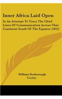 Inner Africa Laid Open: In An Attempt To Trace The Chief Lines Of Communication Across That Continent South Of The Equator (1852)