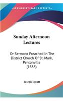 Sunday Afternoon Lectures: Or Sermons Preached In The District Church Of St. Mark, Pentonville (1838)