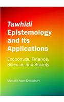 Tawhidi Epistemology and Its Applications: Economics, Finance, Science, and Society