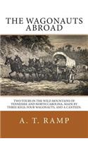 The Wagonauts Abroad: Two Tours in the Wild Mountains of Tennessee and North Carolina, Made by Three Kegs, Four Wagonauts, and a Canteen.: Two Tours in the Wild Mountains of Tennessee and North Carolina, Made by Three Kegs, Four Wagonauts, and a Canteen.