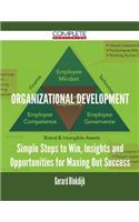 Organizational Development - Simple Steps to Win, Insights and Opportunities for Maxing Out Success