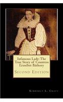 Infamous Lady: The True Story of Countess Erzsébet Báthory: Second Edition