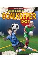 What Does a Goalkeeper Do?: (Soccer Smarts)