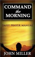 Command the Morning: 2015 Daily Prayer Manual