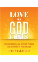 Love As God Loves: Bringing Healing, Joy, Strength, Purpose and Fulfillment to Relationships
