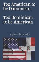 Too American to Be Dominican. Too Dominican to Be American
