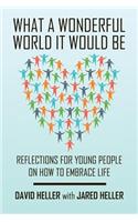 What a Wonderful World It Would Be: Reflections for Young People on How to Embrace Life