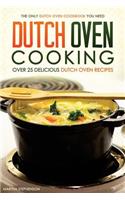 Dutch Oven Cooking - Over 25 Delicious Dutch Oven Recipes: The Only Dutch Oven Cookbook You Need: The Only Dutch Oven Cookbook You Need