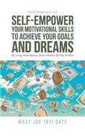 Self-Empower Your Motivational Skills To Achieve Your Goals and Dreams; By Using Motivational Power Phrases BJ Has Written