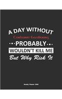 A Day Without Container Gardening Probably Wouldn't Kill Me But Why Risk It Weekly Planner 2020: Weekly Calendar / Planner Container Gardening Gift, 146 Pages, 8.5x11, Soft Cover, Matte Finish