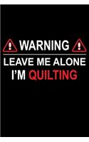 Warning Leave Me Alone I'M Quilting