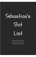 Sebastian's Shit List. Funny Lined Notebook to Write In/Gift For Dad/Uncle/Date/Boyfriend/Husband/Friend/For anyone Named Sebastian