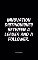 Innovation distinguishes between a leader and a follower.
