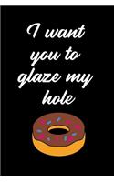I want you to glaze my hole