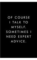 Of Course I Talk To Myself. Sometimes I Need Expert Advice.: Blank Lined Journal, 6x9, 110 Pages, White Paper, Coworker Notebook, Funny Office Journals, Journal, Diary