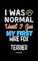 I Was Normal Until I Got My First Wire Fox Terrier Notebook - Wire Fox Terrier Dog Lover and Pet Owner: Lined Notebook / Journal Gift, 120 Pages, 6x9, Soft Cover, Matte Finish