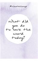What did you do to save the world today?