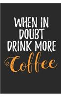 When in Doubt Drink More Coffee: Coffee Book, Coffee Journal, Coffee Logbook, Coffee Notebook, Coffee Review, Pour over journal, Pour over log, Pour Over Notebook