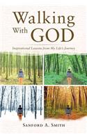 Walking with God: Inspirational Lessons from My Life's Journey