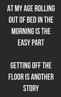 At My Age Rolling Out Of Bed In The Morning Is The Easy Part: Funny Blank Lined Journal For Adults