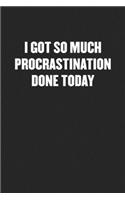 I Got So Much Procrastination Done Today