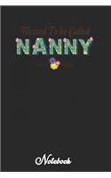 Blessed to be Called Nanny: Nanny Floral Notebook, Cute Lined Nanny Notebook, Nanny Gifts, Nanny Floral Journal