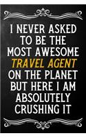 I Never Asked To Be The Most Awesome Travel Agent On The Planet: Appreciation Gift For Travel Agent / Journal / Alternative To A Card For Travel Agents ( 6 x 9 - 120 Blank Lined Notebook )