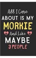 All I care about is my Morkie and like maybe 3 people: Lined Journal, 120 Pages, 6 x 9, Funny Morkie Dog Gift Idea, Black Matte Finish (All I care about is my Morkie and like maybe 3 people Journal)