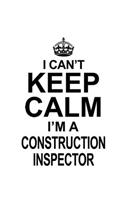 I Can't Keep Calm I'm A Construction Inspector