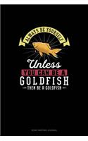 Always Be Yourself Unless You Can Be A Goldfish Then Be A Goldfish: Song Writing Journal