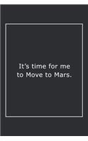 It's time for me to Move to Mars.: Lined Notebook / Journal Gift, 120 Pages, 6x9, Soft Cover, Matte Finish