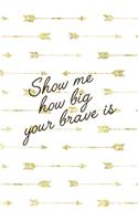 Show Me How Big Your Brave Is