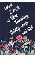 Well Look at You Turning Thirty one and Shit: Funny 31st Birthday Sarcastic Gag Gift. Floral Flower Vintage Look Cute 31 Birthday Gift For Girls, Men, Women, Kids. 100 Pages 6 by 9 inch Decorati