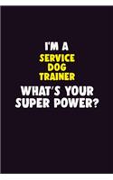 I'M A Service Dog Trainer, What's Your Super Power?: 6X9 120 pages Career Notebook Unlined Writing Journal
