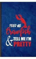 Feed Me Crawfish Tell Me I'm Pretty: Funny Blank Lined Crayfish Owner Vet Notebook/ Journal, Graduation Appreciation Gratitude Thank You Souvenir Gag Gift, Superb Graphic 110 Pages