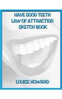 'Have Good Teeth' Themed Law of Attraction Sketch Book: (15 Imagination & Being Creative Law of Attraction)