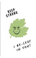 Keep Strong I Be-Leaf in You: Custom-Designed Notebook