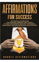 Affirmations for Success: 250 Positive Affirmations for Creating Powerful Daily Habits to Start the Morning with Self-Confidence, Make Money and Build Beneficial Relationship