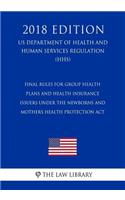 Final Rules for Group Health Plans and Health Insurance Issuers Under the Newborns and Mothers Health Protection Act (US Department of Health and Human Services Regulation) (HHS) (2018 Edition)