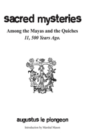 Sacred Mysteries among the Mayas and the Quiches - 11, 500 Years Ago