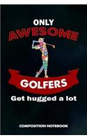 Only Awesome Golfers Get Hugged a Lot: Composition Notebook, Birthday Journal for Golf Sports Game Lovers to Write on